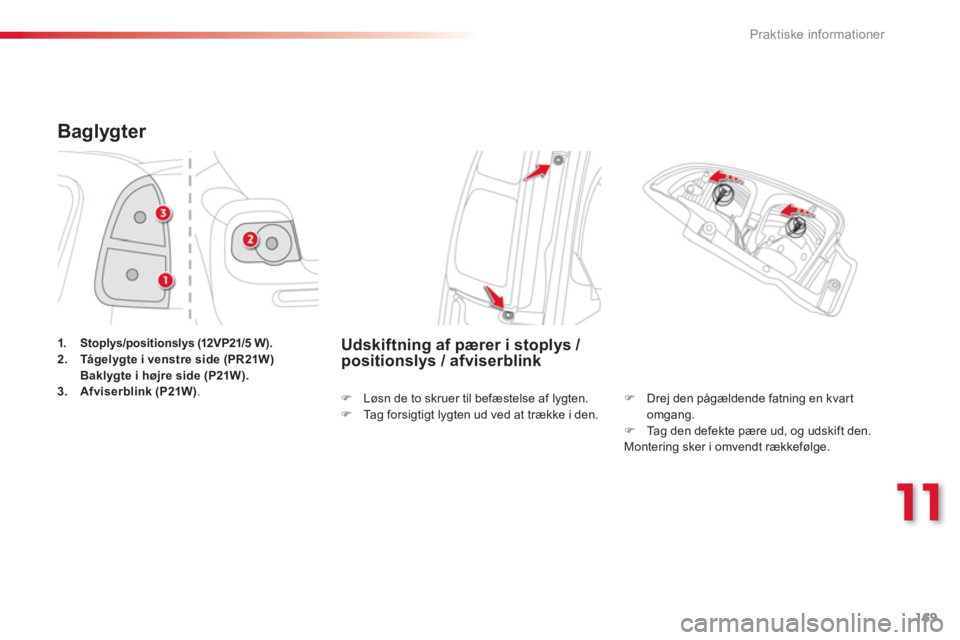 CITROEN C3 PICASSO 2014  InstruktionsbØger (in Danish) 11
Praktiske informationer
169
Baglygter 
1.Stoplys/positionslys (12VP21/5 W).2.Tågelygte i venstre side (PR21W)  Baklygte i højre side (P21W).3.Afviserblink (P21W).
Udskiftning af pærer i stoplys 