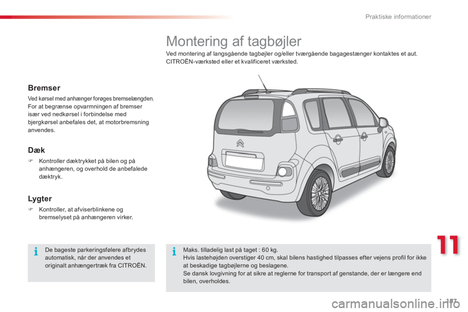 CITROEN C3 PICASSO 2014  InstruktionsbØger (in Danish) 11
Praktiske informationer
187
   
 
 
 
 
 
 
 
 
 
 
Montering af tagbøjler 
Ved monter ing af langsgående tagbøjler og/eller tværgående bagagestænger kontaktes et aut.CITROËN-værksted eller