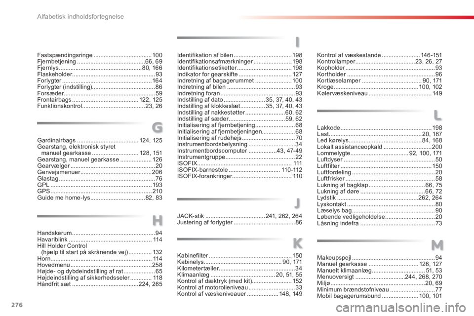 CITROEN C3 PICASSO 2014  InstruktionsbØger (in Danish) 276Alfabetisk indholdsfortegnelse
M
Identifikation af bilen ...................................198Identifikationsafmærkninger.......................r198Identifikationsetiketter.......................