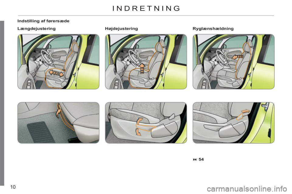 CITROEN C3 PICASSO 2012  InstruktionsbØger (in Danish) 10
   
Indstilling af førersæde 
   
Længdejustering 
 
   
 
� 
 54 
 
 
     
Ryglænshældning 
   
 
Højdejustering 
     
INDRETNING 