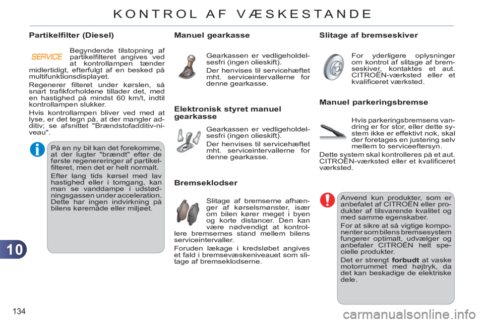 CITROEN C3 PICASSO 2012 InstruktionsbØger (in Danish) 10
134
KONTROL AF VÆSKESTANDE
Anvend kun produkter, som er
anbefalet af CITROËN eller pro-
dukter af tilsvarende kvalitet og
med samme egenskaber.
For at sikr CITROEN C3 PICASSO 2012 InstruktionsbØger (in Danish) 10
134
KONTROL AF VÆSKESTANDE
Anvend kun produkter, som er
anbefalet af CITROËN eller pro-
dukter af tilsvarende kvalitet og
med samme egenskaber.
For at sikr