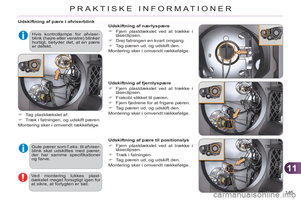 CITROEN C3 PICASSO 2012  InstruktionsbØger (in Danish) 11
145
PRAKTISKE INFORMATIONER
   
 
Udskiftning af pære i afviserblink 
  Gule pærer som f.eks. til afviser-
blink skal udskiftes med pærer, 
der har samme speciﬁ kationer 
og farve.     
 
�) 
