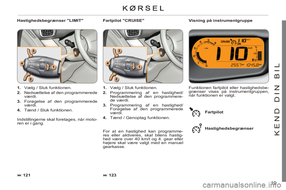 CITROEN C3 PICASSO 2012  InstruktionsbØger (in Danish) 19
KEND DIN BI
L
   
Hastighedsbegrænser "LIMIT"    
Visning på instrumentgruppe 
   
 
1. 
  Vælg / Sluk funktionen. 
   
2. 
  Nedsættelse af den programmerede 
værdi. 
   
3. 
  Forøgelse af 