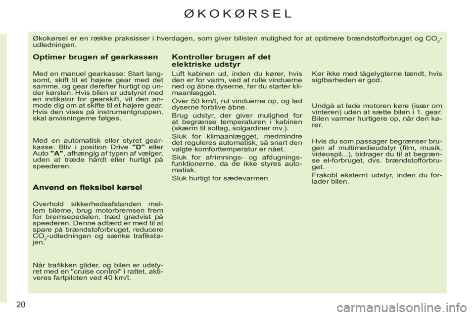 CITROEN C3 PICASSO 2012 InstruktionsbØger (in Danish) 20
ØKOKØRSEL
Økokørsel er en række praksisser i hverdagen, som giver bilisten mulighed for at optimere brændstofforbruget og CO2-
udledningen.
Optimer brugen af gearkassen
Med en manuel CITROEN C3 PICASSO 2012 InstruktionsbØger (in Danish) 20
ØKOKØRSEL
Økokørsel er en række praksisser i hverdagen, som giver bilisten mulighed for at optimere brændstofforbruget og CO2-
udledningen.
Optimer brugen af gearkassen
Med en manuel