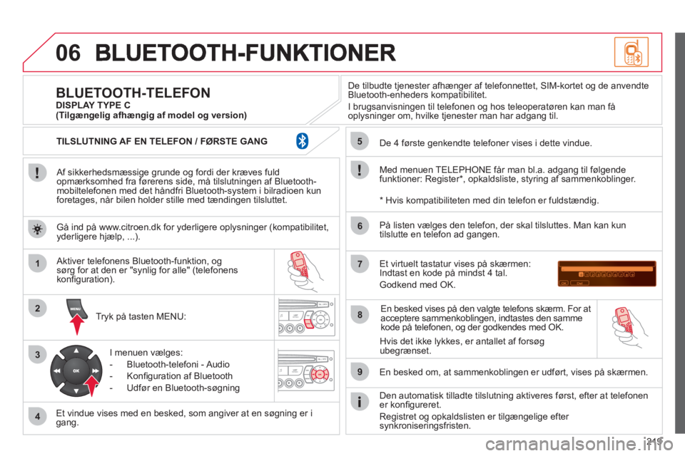 CITROEN C3 PICASSO 2012  InstruktionsbØger (in Danish) 219
06
1
2
3
4
5
6
7
8
9
MENU
OK
   
Af sikkerhedsmæssige grunde og fordi der kræves fuldopmærksomhed fra førerens side, må tilslutningen af Bluetooth-mobiltelefonen med det håndfri Bluetooth-sy