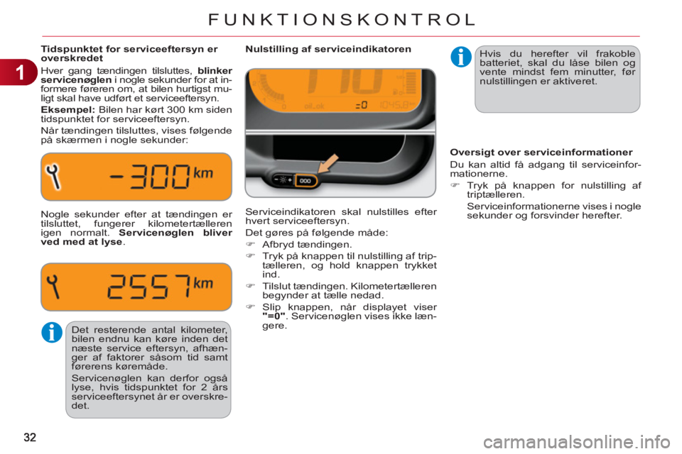 CITROEN C3 PICASSO 2012  InstruktionsbØger (in Danish) 1
FUNKTIONSKONTROL
  Hvis du herefter vil frakoble 
batteriet, skal du låse bilen og 
vente mindst fem minutter, før 
nulstillingen er aktiveret.      
 
 
 
 
 
 
Nulstilling af serviceindikatoren 