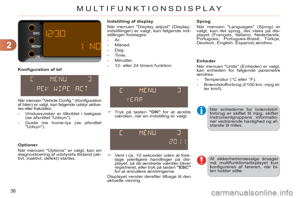 CITROEN C3 PICASSO 2012  InstruktionsbØger (in Danish) 2
36
MULTIFUNKTIONSDISPLAY
   
Konﬁ guration af bil 
   
Optioner 
  Når menuen "Options" er valgt, kan en 
diagnosticering af udstyrets tilstand (ak-
tivt, inaktivt, defekt) startes.     
Sprog 
 
