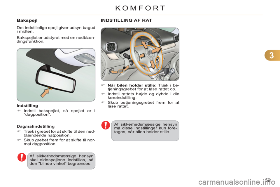 CITROEN C3 PICASSO 2012  InstruktionsbØger (in Danish) 3
59
KOMFORT
   
Indstilling 
   
 
�) 
 Indstil bakspejlet, så spejlet er i 
"dagposition".  
 
  Af sikkerhedsmæssige hensyn 
skal sidespejlene indstilles, så 
den "blinde vinkel" begrænses.  
 