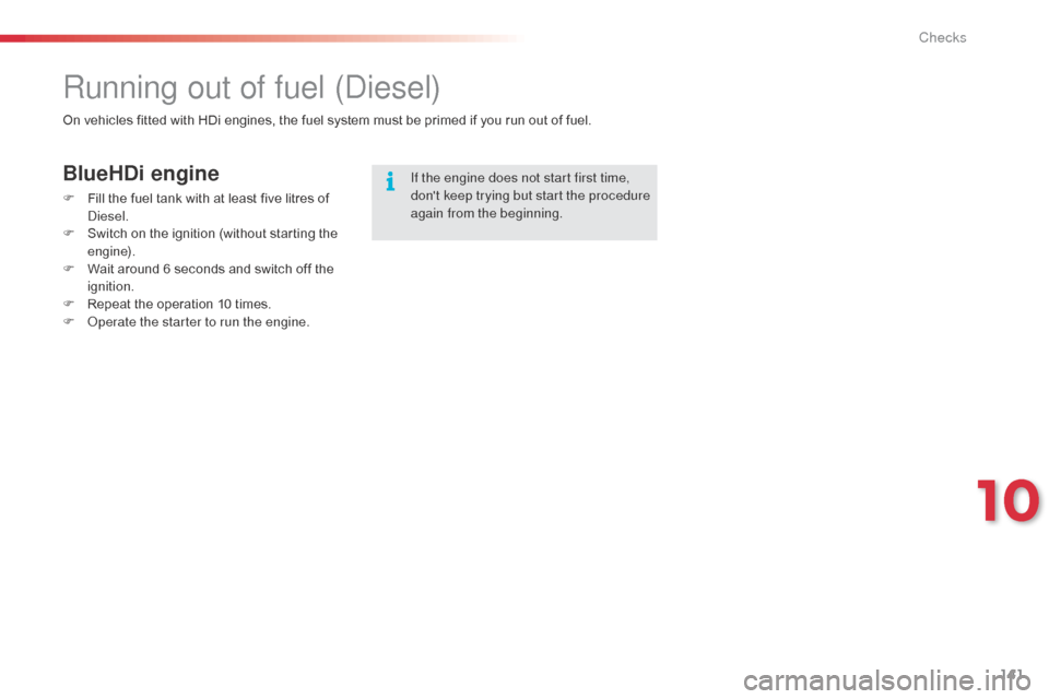 Citroen C3 PICASSO RHD 2015 1.G Owners Manual 141
Running out of fuel (Diesel)
If the engine does not start first time,
dont keep trying but start the procedure
again from the beginning.
On vehicles fitted with HDi engines, the fuel system mus Citroen C3 PICASSO RHD 2015 1.G Owners Manual 141
Running out of fuel (Diesel)
If the engine does not start first time,
dont keep trying but start the procedure
again from the beginning.
On vehicles fitted with HDi engines, the fuel system mus