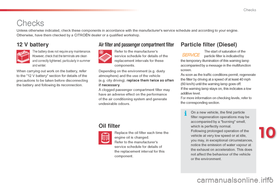 Citroen C3 PICASSO RHD 2015 1.G Owners Manual 147
Particle filter (Diesel)
The start of saturation of the 
particle filter is indicated by 
the temporary illumination of this warning lamp 
accompanied by a message in the multifunction 
screen.
As