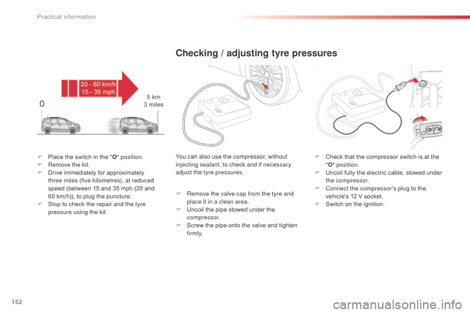 Citroen C3 PICASSO RHD 2015 1.G Owners Manual 152
F Place the switch in the "O" position.
F R emove the kit.
F
D
rive immediately for approximately
three miles (five kilometres), at reduced
speed (between 15 and 35 mph (20 and
60
km/h)), Citroen C3 PICASSO RHD 2015 1.G Owners Manual 152
F Place the switch in the "O" position.
F R emove the kit.
F
D
rive immediately for approximately
three miles (five kilometres), at reduced
speed (between 15 and 35 mph (20 and
60
km/h)),