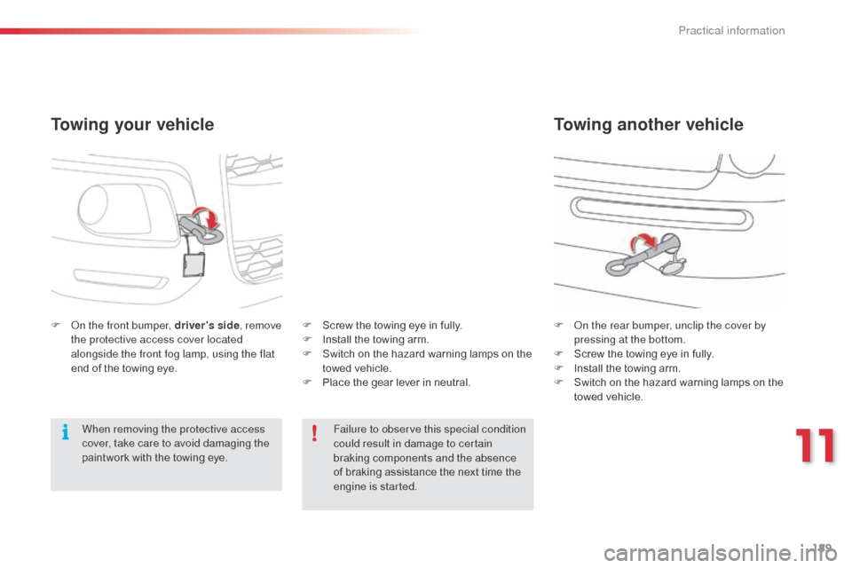 Citroen C3 PICASSO RHD 2015 1.G Owners Manual 189
Towing your vehicle
F On the front bumper, drivers side, remove 
the protective access cover located 
alongside the front fog lamp, using the flat 
end of the towing eye. F
 O n the rear bumper, 