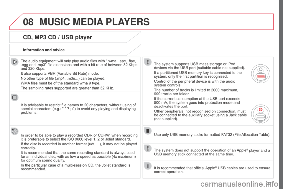 Citroen C3 PICASSO RHD 2015 1.G Owners Manual 08
237
CD, MP3 CD / USB player
The audio equipment will only play audio files with ".wma, .aac, .flac,
.ogg and .mp3" file extensions and with a bit rate of between 32 Kbps
and 320 Kbps.
It also sup Citroen C3 PICASSO RHD 2015 1.G Owners Manual 08
237
CD, MP3 CD / USB player
The audio equipment will only play audio files with ".wma, .aac, .flac,
.ogg and .mp3" file extensions and with a bit rate of between 32 Kbps
and 320 Kbps.
It also sup