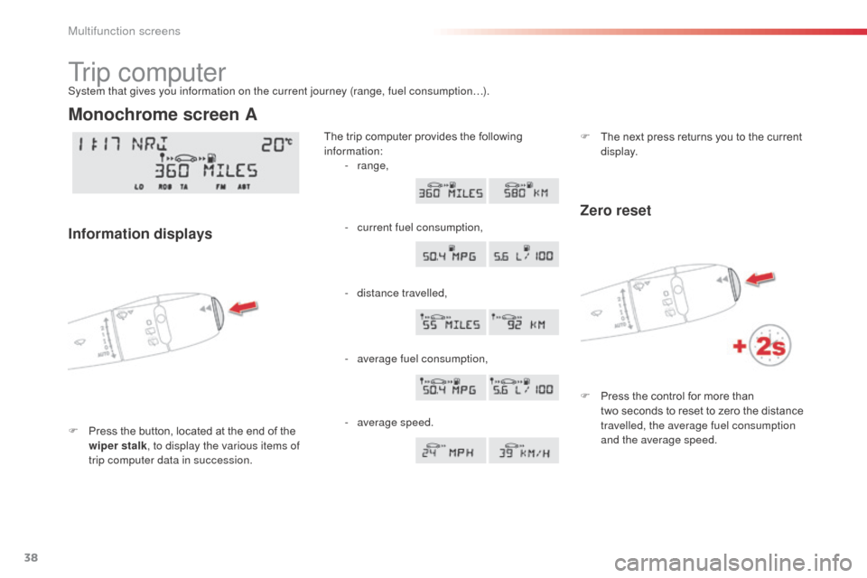 Citroen C3 PICASSO RHD 2015 1.G Owners Guide 38
Tr i p c o m p u t e r
F Press the button, located at the end of the wiper stalk , to display the various items of
trip computer data in succession. The trip computer provides the following
info Citroen C3 PICASSO RHD 2015 1.G Owners Guide 38
Tr i p c o m p u t e r
F Press the button, located at the end of the wiper stalk , to display the various items of
trip computer data in succession. The trip computer provides the following
info