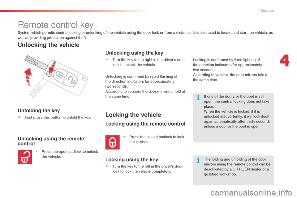 Citroen C3 PICASSO RHD 2015 1.G Owners Manual 57
Remote control key
System which permits central locking or unlocking of the vehicle using the door lock or from a distance. It is also used to locate and start the vehicle, as 
well as providing pr