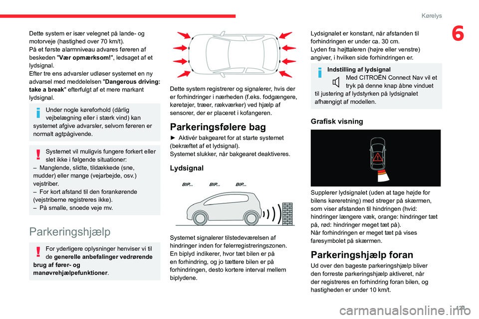 CITROEN C4 2021 InstruktionsbØger (in Danish) 121
Kørelys
6Dette system er især velegnet på lande- og
motorveje (hastighed over 70 km/t).
På et første alarmniveau advares føreren af
beskeden " Vær opmærksom! ", ledsaget af et
CITROEN C4 2021 InstruktionsbØger (in Danish) 121
Kørelys
6Dette system er især velegnet på lande- og
motorveje (hastighed over 70 km/t).
På et første alarmniveau advares føreren af
beskeden " Vær opmærksom! ", ledsaget af et