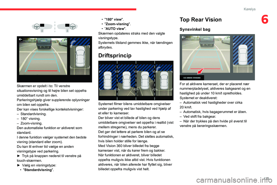 CITROEN C4 2021 InstruktionsbØger (in Danish) 123
Kørelys
6
Skærmen er opdelt i to: Til venstre
situationsvisning og til højre bilen set oppefra
umiddelbart rundt om den.
Parkeringshjælp giver supplerende oplysninger
om bilen set op CITROEN C4 2021 InstruktionsbØger (in Danish) 123
Kørelys
6
Skærmen er opdelt i to: Til venstre
situationsvisning og til højre bilen set oppefra
umiddelbart rundt om den.
Parkeringshjælp giver supplerende oplysninger
om bilen set op