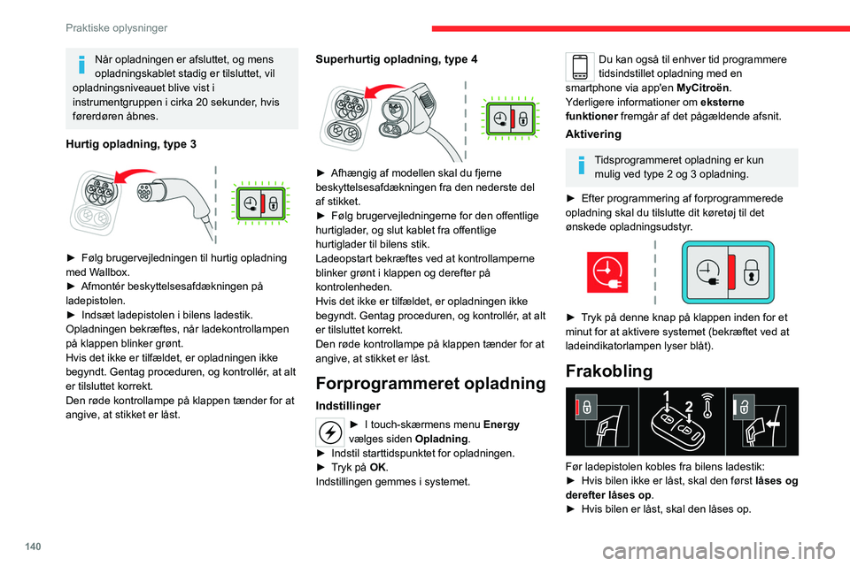 CITROEN C4 2021 InstruktionsbØger (in Danish) 140
Praktiske oplysninger
Når opladningen er afsluttet, og mens
opladningskablet stadig er tilsluttet, vil
opladningsniveauet blive vist i
instrumentgruppen i cirka 20 sekunder, hvis
førerdøren CITROEN C4 2021 InstruktionsbØger (in Danish) 140
Praktiske oplysninger
Når opladningen er afsluttet, og mens
opladningskablet stadig er tilsluttet, vil
opladningsniveauet blive vist i
instrumentgruppen i cirka 20 sekunder, hvis
førerdøren