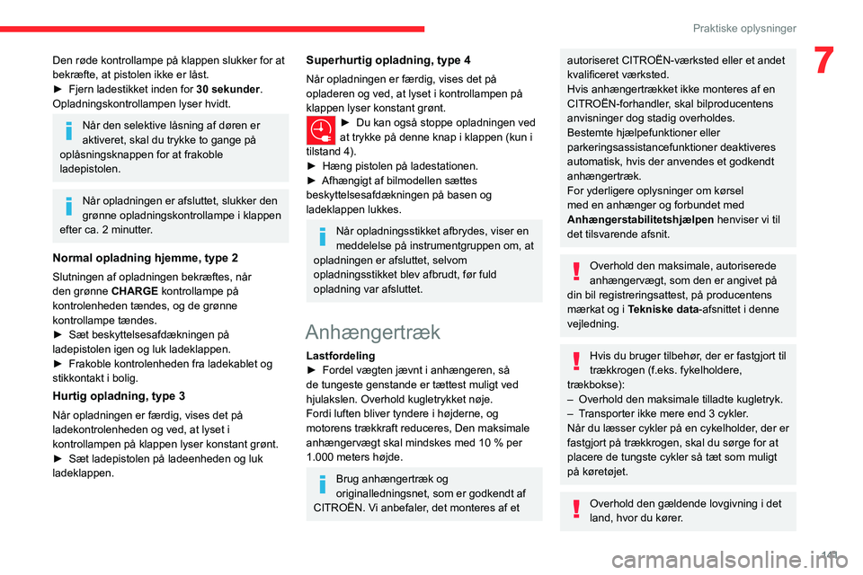 CITROEN C4 2021  InstruktionsbØger (in Danish) 141
Praktiske oplysninger
7Den røde kontrollampe på klappen slukker for at 
bekræfte, at pistolen ikke er låst.
► 
Fjern ladestikket inden for  30 sekunder

.
Opladningskontrollampen lyser hvidt