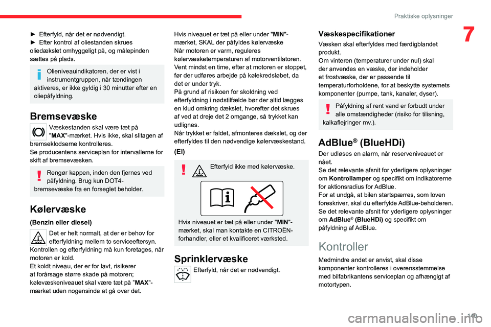CITROEN C4 2021 InstruktionsbØger (in Danish) 149
Praktiske oplysninger
7► Efterfyld, når det er nødvendigt.
► Efter kontrol af oliestanden skrues
oliedækslet omhyggeligt på, og målepinden
sættes på plads.
Olieniveauindikatoren, der CITROEN C4 2021 InstruktionsbØger (in Danish) 149
Praktiske oplysninger
7► Efterfyld, når det er nødvendigt.
► Efter kontrol af oliestanden skrues
oliedækslet omhyggeligt på, og målepinden
sættes på plads.
Olieniveauindikatoren, der