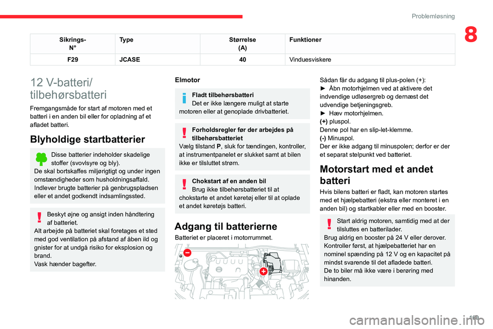 CITROEN C4 2021 InstruktionsbØger (in Danish) 169
Problemløsning
8Sikrings-N° Type
Størrelse
(A) Funktioner
F29 JCASE 40Vinduesviskere
12 V-batteri/
tilbehørsbatteri
Fremgangsmåde for start af motoren med et
batteri i en anden bil eller for CITROEN C4 2021 InstruktionsbØger (in Danish) 169
Problemløsning
8Sikrings-N° Type
Størrelse
(A) Funktioner
F29 JCASE 40Vinduesviskere
12 V-batteri/
tilbehørsbatteri
Fremgangsmåde for start af motoren med et
batteri i en anden bil eller for