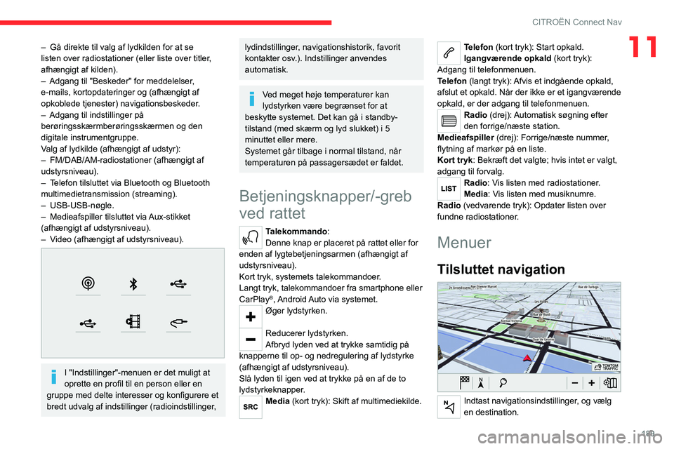 CITROEN C4 2021 InstruktionsbØger (in Danish) 189
CITROËN Connect Nav
11– Gå direkte til valg af lydkilden for at se
listen over radiostationer (eller liste over titler ,
afhængigt af kilden).
–
Adgang til "Beskeder" for meddel CITROEN C4 2021 InstruktionsbØger (in Danish) 189
CITROËN Connect Nav
11– Gå direkte til valg af lydkilden for at se
listen over radiostationer (eller liste over titler ,
afhængigt af kilden).
–
Adgang til "Beskeder" for meddel