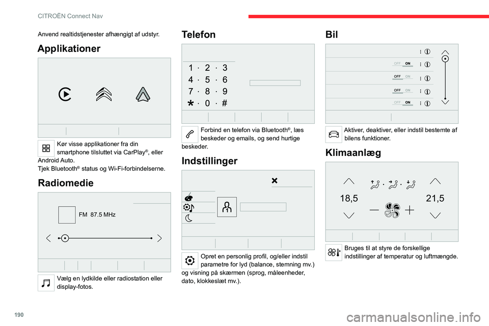 CITROEN C4 2021 InstruktionsbØger (in Danish) 190
CITROËN Connect Nav
Anvend realtidstjenester afhængigt af udstyr.
Applikationer
Kør visse applikationer fra din
smartphone tilsluttet via CarPlay®, eller
Android Auto.
Tjek Bluetooth
® s CITROEN C4 2021 InstruktionsbØger (in Danish) 190
CITROËN Connect Nav
Anvend realtidstjenester afhængigt af udstyr.
Applikationer
Kør visse applikationer fra din
smartphone tilsluttet via CarPlay®, eller
Android Auto.
Tjek Bluetooth
® s