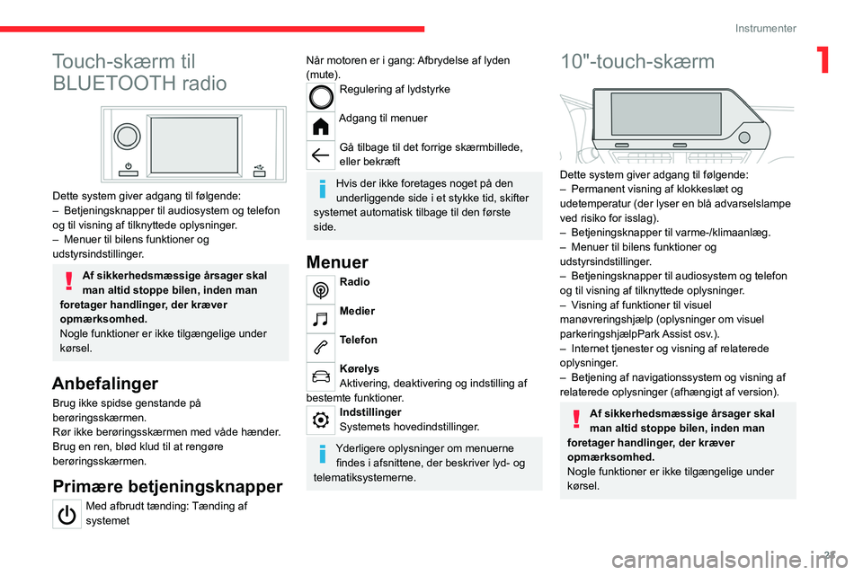 CITROEN C4 2021 InstruktionsbØger (in Danish) 23
Instrumenter
1Touch-skærm til BLUETOOTH radio
Dette system giver adgang til følgende:
–
Betjeningsknapper til audiosystem og telefon
og til visning af tilknyttede oplysninger
.
–
Menu CITROEN C4 2021 InstruktionsbØger (in Danish) 23
Instrumenter
1Touch-skærm til BLUETOOTH radio
Dette system giver adgang til følgende:
–
Betjeningsknapper til audiosystem og telefon
og til visning af tilknyttede oplysninger
.
–
Menu