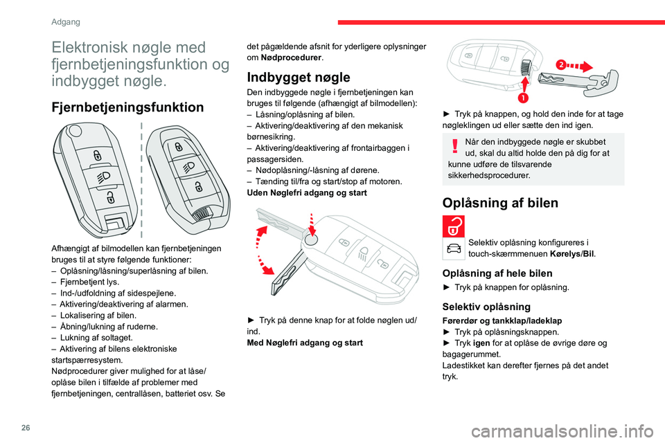 CITROEN C4 2021  InstruktionsbØger (in Danish) 26
Adgang 
Elektronisk nøgle med 
fjernbetjeningsfunktion og 
indbygget nøgle.
Fjernbetjeningsfunktion 
 
Afhængigt af bilmodellen kan fjernbetjeningen 
bruges til at styre følgende funktioner:
�