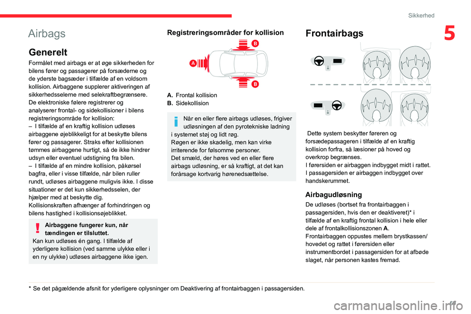 CITROEN C4 2021 InstruktionsbØger (in Danish) 69
Sikkerhed
5Airbags
Generelt
Formålet med airbags er at øge sikkerheden for
bilens fører og passagerer på forsæderne og
de yderste bagsæder i tilfælde af en voldsom
kollision. Airbaggene s CITROEN C4 2021 InstruktionsbØger (in Danish) 69
Sikkerhed
5Airbags
Generelt
Formålet med airbags er at øge sikkerheden for
bilens fører og passagerer på forsæderne og
de yderste bagsæder i tilfælde af en voldsom
kollision. Airbaggene s