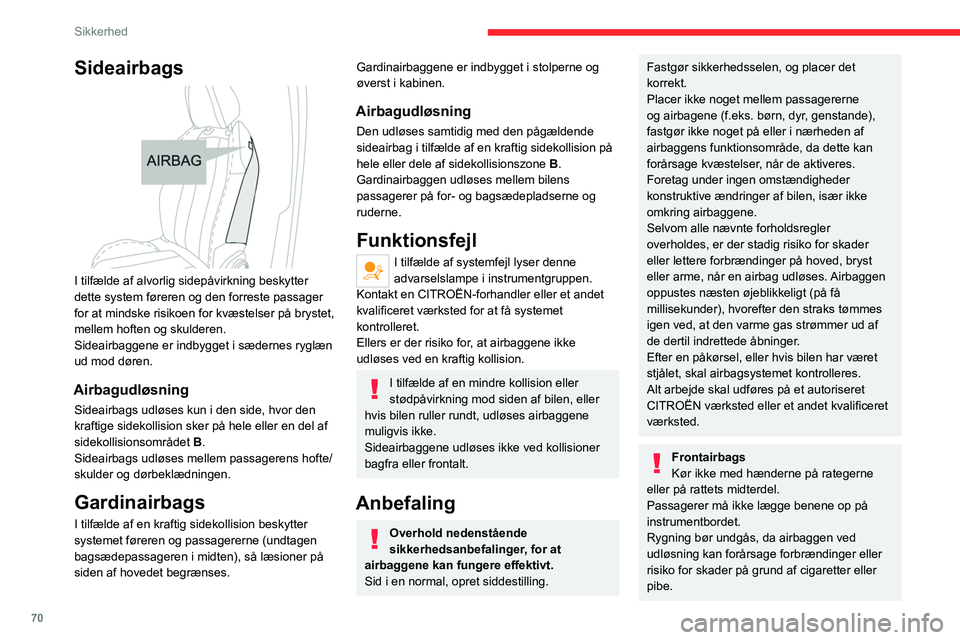 CITROEN C4 2021 InstruktionsbØger (in Danish) 70
Sikkerhed
Sideairbags
I tilfælde af alvorlig sidepåvirkning beskytter
dette system føreren og den forreste passager
for at mindske risikoen for kvæstelser på brystet,
mellem hoften og sk CITROEN C4 2021 InstruktionsbØger (in Danish) 70
Sikkerhed
Sideairbags
I tilfælde af alvorlig sidepåvirkning beskytter
dette system føreren og den forreste passager
for at mindske risikoen for kvæstelser på brystet,
mellem hoften og sk