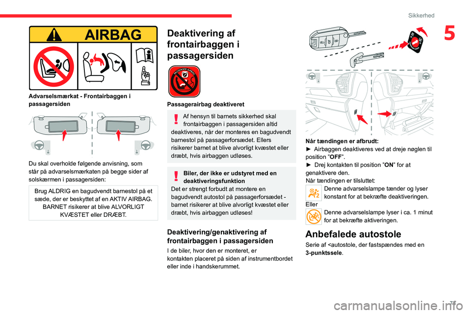 CITROEN C4 2021 InstruktionsbØger (in Danish) 73
Sikkerhed
5
Advarselsmærkat - Frontairbaggen i
passagersiden
Du skal overholde følgende anvisning, som
står på advarselsmærkaten på begge sider af
solskærmen i passagersiden:
Brug A CITROEN C4 2021 InstruktionsbØger (in Danish) 73
Sikkerhed
5
Advarselsmærkat - Frontairbaggen i
passagersiden
Du skal overholde følgende anvisning, som
står på advarselsmærkaten på begge sider af
solskærmen i passagersiden:
Brug A