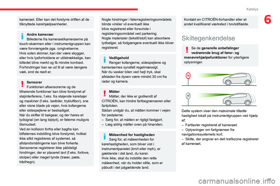 CITROEN C4 2021 InstruktionsbØger (in Danish) 97
Kørelys
6kameraet. Eller kan det forstyrre driften af de
tilknyttede kørehjælpsenheder.
Andre kameraer
Billederne fra kameraet/kameraerne på
touch-skærmen eller i instrumentgruppen kan
vær CITROEN C4 2021 InstruktionsbØger (in Danish) 97
Kørelys
6kameraet. Eller kan det forstyrre driften af de
tilknyttede kørehjælpsenheder.
Andre kameraer
Billederne fra kameraet/kameraerne på
touch-skærmen eller i instrumentgruppen kan
vær