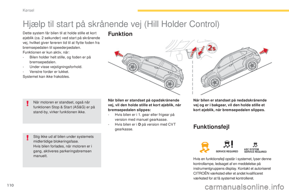 CITROEN C4 AIRCROSS 2016 InstruktionsbØger (in Danish) 110
C4-Aircross_da_Chap04_conduite_ed01-2014
Hjælp til start på skrånende vej (Hill Holder Control)
Dette system får bilen til at holde stille et kort
øjeblik (ca. 2 sekunder) ved start på skr CITROEN C4 AIRCROSS 2016 InstruktionsbØger (in Danish) 110
C4-Aircross_da_Chap04_conduite_ed01-2014
Hjælp til start på skrånende vej (Hill Holder Control)
Dette system får bilen til at holde stille et kort
øjeblik (ca. 2 sekunder) ved start på skr