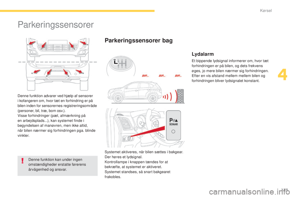CITROEN C4 AIRCROSS 2016 InstruktionsbØger (in Danish) 123
C4-Aircross_da_Chap04_conduite_ed01-2014
Parkeringssensorer
Denne funktion kan under ingen
omstændigheder erstatte førerens
årvågenhed og ansvar.
Parkeringssensorer bag
Denne funktion advare CITROEN C4 AIRCROSS 2016 InstruktionsbØger (in Danish) 123
C4-Aircross_da_Chap04_conduite_ed01-2014
Parkeringssensorer
Denne funktion kan under ingen
omstændigheder erstatte førerens
årvågenhed og ansvar.
Parkeringssensorer bag
Denne funktion advare