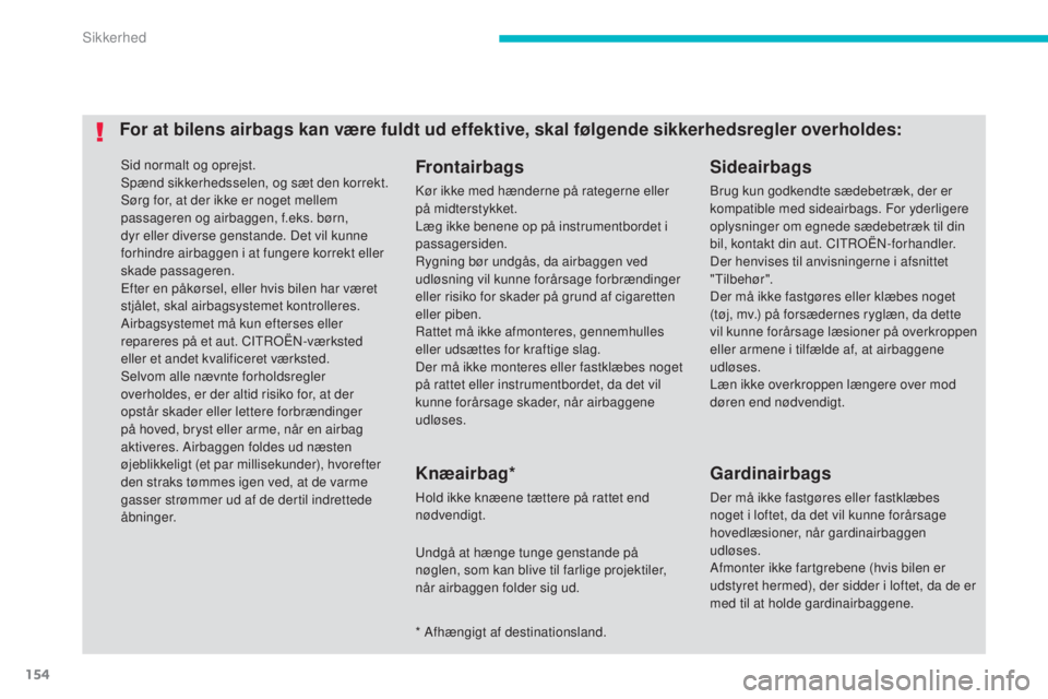 CITROEN C4 AIRCROSS 2016 InstruktionsbØger (in Danish) 154
C4-Aircross_da_Chap06_securite_ed01-2014
sid normalt og oprejst.spænd sikkerhedsselen, og sæt den korrekt.
sø
rg for, at der ikke er noget mellem
passageren og airbaggen, f.eks. børn,
dyr e CITROEN C4 AIRCROSS 2016 InstruktionsbØger (in Danish) 154
C4-Aircross_da_Chap06_securite_ed01-2014
sid normalt og oprejst.spænd sikkerhedsselen, og sæt den korrekt.
sø
rg for, at der ikke er noget mellem
passageren og airbaggen, f.eks. børn,
dyr e