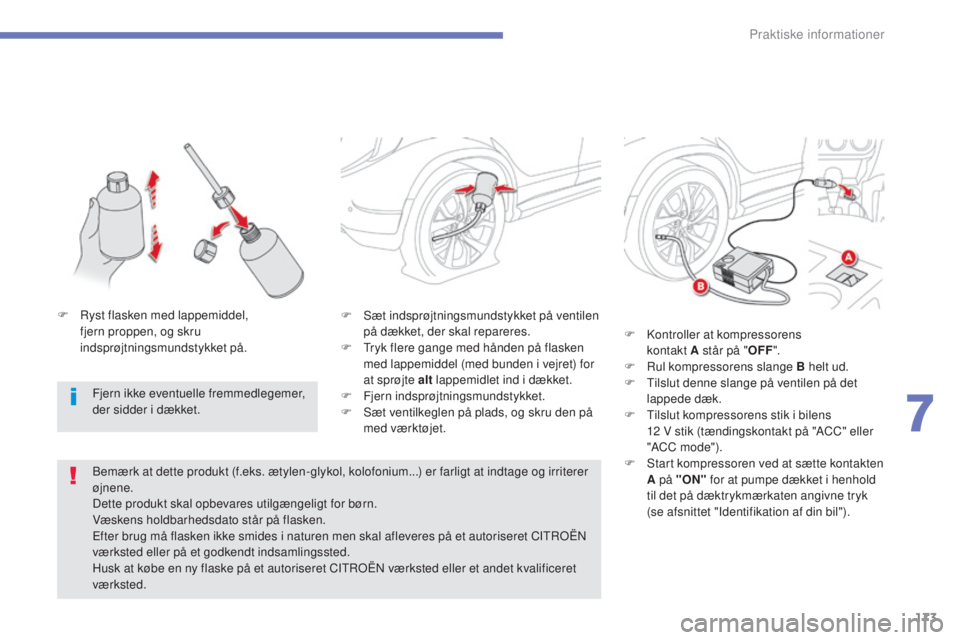 CITROEN C4 AIRCROSS 2016 InstruktionsbØger (in Danish) 173
C4-Aircross_da_Chap07_info-pratiques_ed01-2014
F sæt indsprøjtningsmundstykket på ventilen på dækket, der skal repareres.
F
t
r
yk flere gange med hånden på flasken
med lappemiddel (me CITROEN C4 AIRCROSS 2016 InstruktionsbØger (in Danish) 173
C4-Aircross_da_Chap07_info-pratiques_ed01-2014
F sæt indsprøjtningsmundstykket på ventilen på dækket, der skal repareres.
F
t
r
yk flere gange med hånden på flasken
med lappemiddel (me