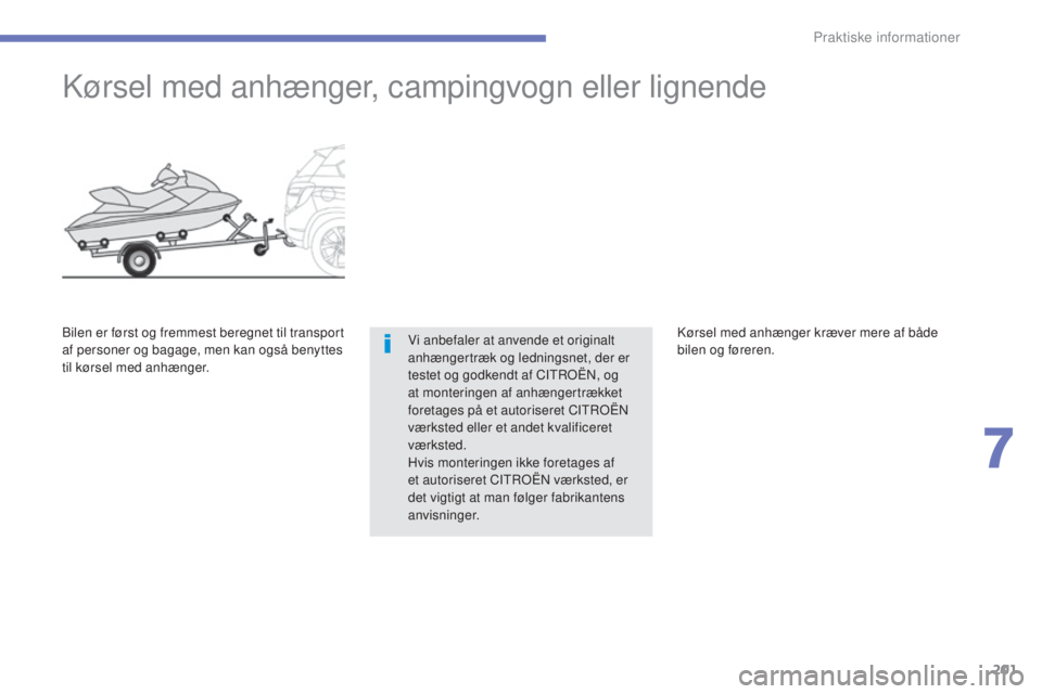 CITROEN C4 AIRCROSS 2016  InstruktionsbØger (in Danish) 201
C4-Aircross_da_Chap07_info-pratiques_ed01-2014
kørsel med anhænger, campingvogn eller lignende
Vi anbefaler at anvende et originalt 
anhængertræk og ledningsnet, der er 
testet og godkendt af 