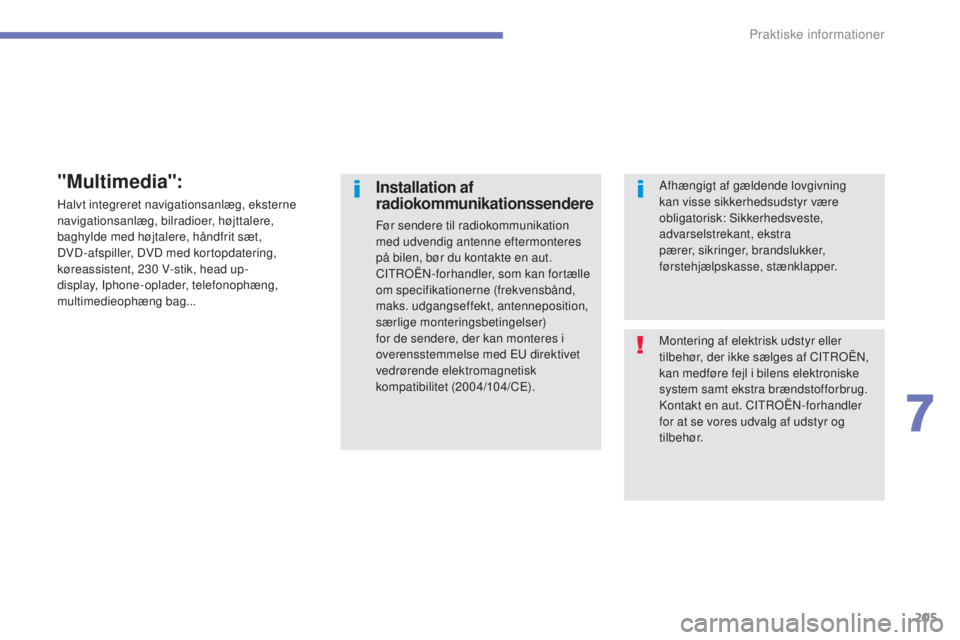 CITROEN C4 AIRCROSS 2016 InstruktionsbØger (in Danish) 205
C4-Aircross_da_Chap07_info-pratiques_ed01-2014
Montering af elektrisk udstyr eller
tilbehør, der ikke sælges af CItroËn,
k
an medføre fejl i bilens elektroniske
system samt ekstra brændsto CITROEN C4 AIRCROSS 2016 InstruktionsbØger (in Danish) 205
C4-Aircross_da_Chap07_info-pratiques_ed01-2014
Montering af elektrisk udstyr eller
tilbehør, der ikke sælges af CItroËn,
k
an medføre fejl i bilens elektroniske
system samt ekstra brændsto