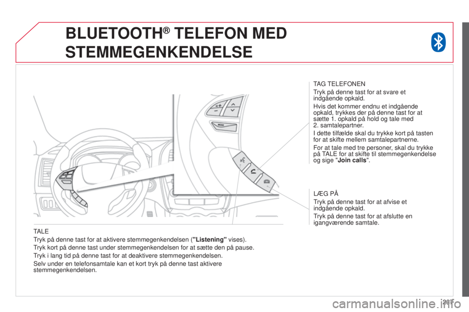 CITROEN C4 AIRCROSS 2016  InstruktionsbØger (in Danish) 237
tALE
tryk på denne tast for at aktivere stemmegenkendelsen ("Listening"

 vises).
tryk kort på denne tast under stemmegenkendelsen for at sætte den p\
å pause.
tryk i lang tid på denn