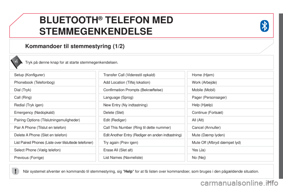 CITROEN C4 AIRCROSS 2016 InstruktionsbØger (in Danish) 247
Kommandoer til stemmestyring (1/2)
Setup (Konfigurer)
Phonebook (t
elefonbog)
Dial (
t
ryk)
Call (
r ing)
r
edial ( t
ryk igen)
Emergency (
n ødopkald)
Pairing
o ptions ( t
ilslutningsmuligh CITROEN C4 AIRCROSS 2016 InstruktionsbØger (in Danish) 247
Kommandoer til stemmestyring (1/2)
Setup (Konfigurer)
Phonebook (t
elefonbog)
Dial (
t
ryk)
Call (
r ing)
r
edial ( t
ryk igen)
Emergency (
n ødopkald)
Pairing
o ptions ( t
ilslutningsmuligh