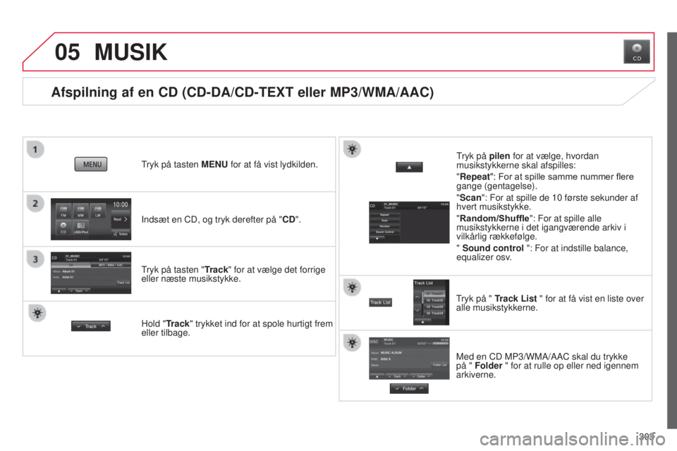 CITROEN C4 AIRCROSS 2016 InstruktionsbØger (in Danish) 05
303
C4-Aircross_da_Chap10c_Mitsu5_ed01-2014
Afspilning af en CD (CD-DA/CD-TEXT eller MP3/WMA/AAC)
Indsæt en CD, og tryk derefter på "CD".
tryk på tasten
MENU for at få vist lydkilden.
CITROEN C4 AIRCROSS 2016 InstruktionsbØger (in Danish) 05
303
C4-Aircross_da_Chap10c_Mitsu5_ed01-2014
Afspilning af en CD (CD-DA/CD-TEXT eller MP3/WMA/AAC)
Indsæt en CD, og tryk derefter på "CD".
tryk på tasten
MENU for at få vist lydkilden.