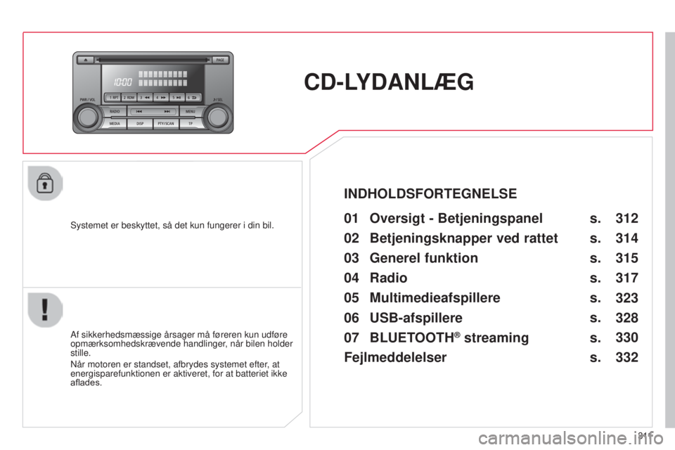 CITROEN C4 AIRCROSS 2016  InstruktionsbØger (in Danish) 3 11
C4-Aircross_da_Chap10d_Mitsu4_ed01-2014
CD-LYDANLÆG
systemet er beskyttet, så det kun fungerer i din bil.01 Oversigt - Betjeningspanel
Af sikkerhedsmæssige årsager må føreren kun udføre 
o