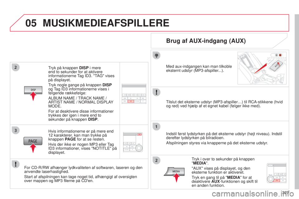 CITROEN C4 AIRCROSS 2016 InstruktionsbØger (in Danish) 05
327
C4-Aircross_da_Chap10d_Mitsu4_ed01-2014
tryk på knappen DISP i mere
end to sekunder for at aktivere
informationerne
tag ID3. "
t
A
g " vises
på displayet.
tryk nogle gange på CITROEN C4 AIRCROSS 2016 InstruktionsbØger (in Danish) 05
327
C4-Aircross_da_Chap10d_Mitsu4_ed01-2014
tryk på knappen DISP i mere
end to sekunder for at aktivere
informationerne
tag ID3. "
t
A
g " vises
på displayet.
tryk nogle gange på