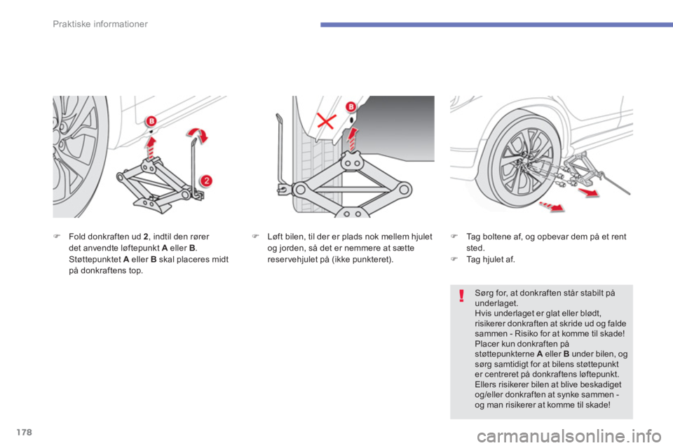 CITROEN C4 AIRCROSS 2016  InstruktionsbØger (in Danish) 178
Praktiske informationer
   
�) 
  Fold donkraften ud  2 
, indtil den rører 
det anvendte løftepunkt  A 
 eller  B 
. 
Støttepunktet  A 
 eller  B 
 skal placeres midt 
på donkraftens top.    