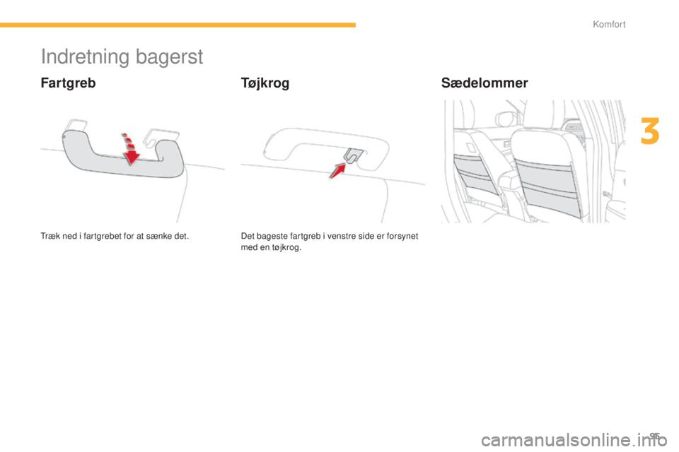 CITROEN C4 AIRCROSS 2016  InstruktionsbØger (in Danish) 95
C4-Aircross_da_Chap03_confort_ed01-2014
Indretning bagerst
træk ned i fartgrebet for at sænke det.
Fartgreb
Det bageste fartgreb i venstre side er forsynet 
med en tøjkrog.
TøjkrogSædelommer 
