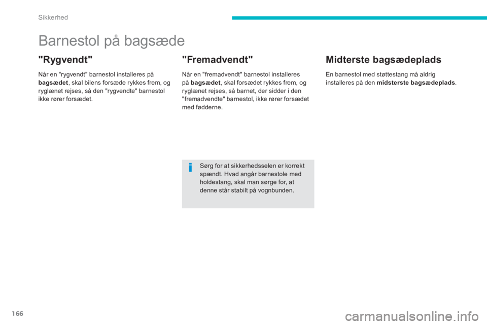 CITROEN C4 AIRCROSS 2014 InstruktionsbØger (in Danish) 166
Sikkerhed
Barnestol på bagsæde
"Rygvendt"
Når en "rygvendt" barnestol installeres på
bagsædet
, skal bilens forsæde rykkes frem, og
ryglænet rejses, s CITROEN C4 AIRCROSS 2014 InstruktionsbØger (in Danish) 166
Sikkerhed
Barnestol på bagsæde
"Rygvendt"
Når en "rygvendt" barnestol installeres på
bagsædet
, skal bilens forsæde rykkes frem, og
ryglænet rejses, s