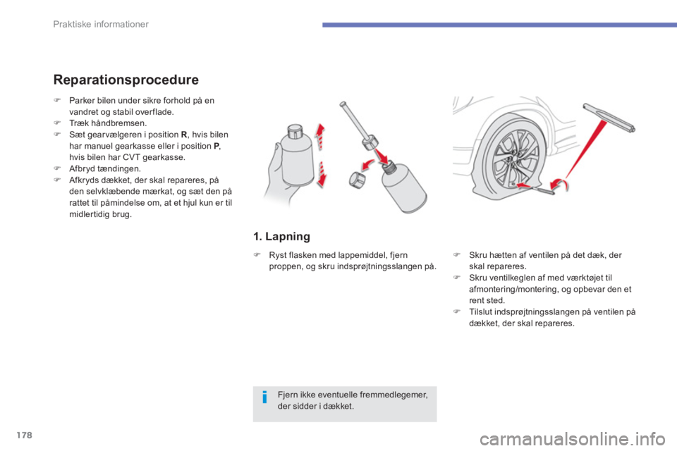 CITROEN C4 AIRCROSS 2014  InstruktionsbØger (in Danish) 178
Praktiske informationer
   
1. Lapning 
 
 
Reparationsprocedure 
 
 
Fjern ikke eventuelle fremmedlegemer, 
der sidder i dækket.      
 
 
�) 
  Parker bilen under sikre forhold på en 
vandret 