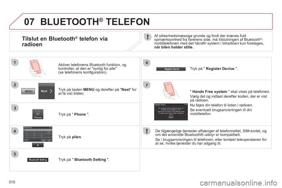 CITROEN C4 AIRCROSS 2014 InstruktionsbØger (in Danish) 310
07 BLUETOOTH® TELEFON
Tryk på tasten MENU og derefter på "Next" for
at få vist kilden.
Aktiver telefonens Bluetooth funktion, og
kontroller, at den er "synlig for alle"
(se tele CITROEN C4 AIRCROSS 2014 InstruktionsbØger (in Danish) 310
07 BLUETOOTH® TELEFON
Tryk på tasten MENU og derefter på "Next" for
at få vist kilden.
Aktiver telefonens Bluetooth funktion, og
kontroller, at den er "synlig for alle"
(se tele