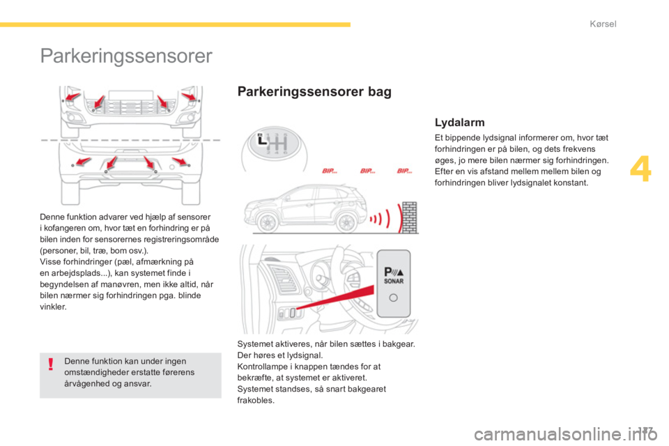 CITROEN C4 AIRCROSS 2013  InstruktionsbØger (in Danish) 127
4
Kørsel
   
 
 
 
 
Parkeringssensorer 
 
 
Denne funktion kan under ingenomstændigheder erstatte førerens årvågenhed og ansvar.
Parkeringssensorer bag
 
Denne funktion advarer ved hjælp af